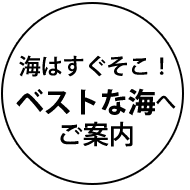 海はすぐそこ！ ベストな海へご案内